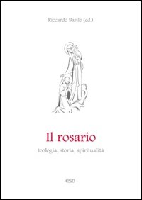 Il rosario. Teologia, storia, spiritualità Il rosario. Teologia, storia, spiritualità