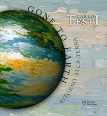Carlo Testi. Gone to earth. Ritorno alla terra Carlo Testi. Gone to earth. Ritorno alla terra