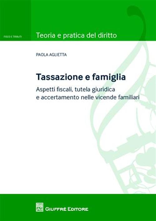 Tassazione e famiglia. Aspetti fiscali, tutela giuridica e accertamento nelle vicende familiari Tassazione e famiglia. Aspetti fiscali, tutela giuridica e accertamento nelle vicende familiari
