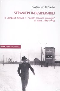 Stranieri indesiderabili. Il campo di Fossoli e i «centri di raccolta profughi» in Italia (1945-1970) Stranieri indesiderabili. Il campo di Fossoli e i «centri di raccolta profughi» in Italia (1945-1970)