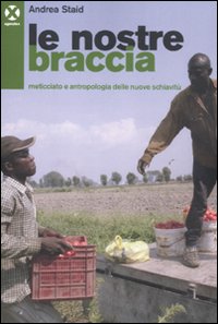 Le nostre braccia. Meticciato e antropologia delle nuove schiavitù Le nostre braccia. Meticciato e antropologia delle nuove schiavitù