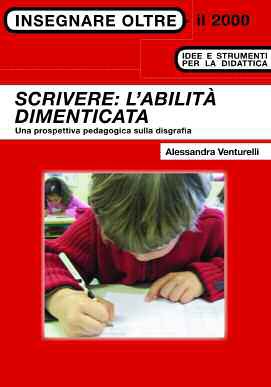 Scrivere: l'abilità dimenticata. Una prospettiva pedagogica sulla disgrafia Scrivere: l'abilità dimenticata. Una prospettiva pedagogica sulla disgrafia