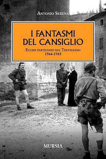 I fantasmi del Cansiglio. Eccidi partigiani nel trevigiano 1944-1945 I fantasmi del Cansiglio. Eccidi partigiani nel trevigiano 1944-1945