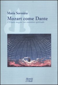 Mozart come Dante. Il flauto magico: un cammino spirituale Mozart come Dante. Il flauto magico: un cammino spirituale