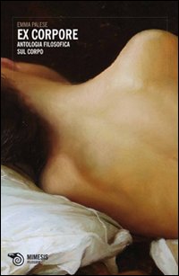 Ex corpore. Antologia filosofica sul corpo Ex corpore. Antologia filosofica sul corpo
