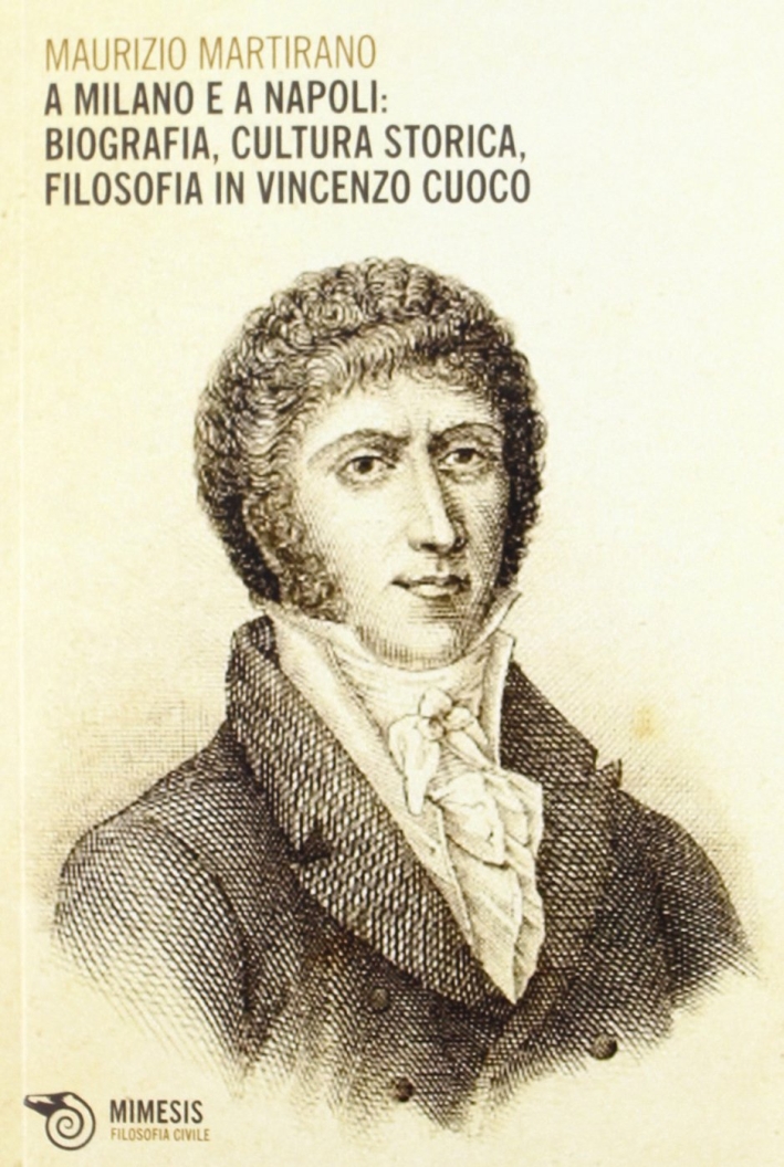 A Milano e a Napoli: biografia, cultura storica, filosofia in Vincenzo Cuoco A Milano e a Napoli: biografia, cultura storica, filosofia in Vincenzo Cuoco