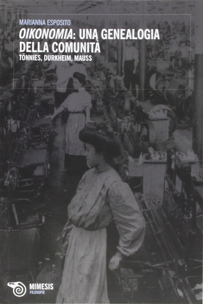 Oikonomia: una genealogia della comunità. Tönnies, Durkheim, Mauss Oikonomia: una genealogia della comunità. Tönnies, Durkheim, Mauss