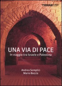 Una via di pace. In viaggio tra Israele e Palestina Una via di pace. In viaggio tra Israele e Palestina