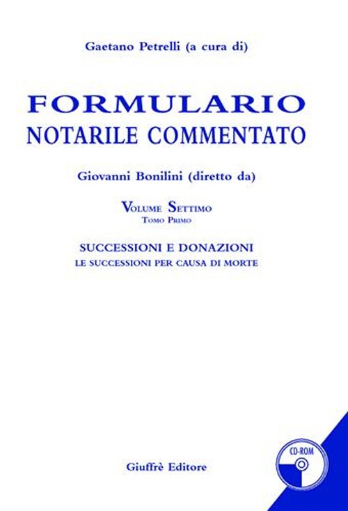 Formulario notarile commentato. Con CD-ROM. Vol. 7: Successioni e donazioni. Le successioni per causa di morte Formulario notarile commentato. Con CD-ROM. Vol. 7: Successioni e donazioni. Le successioni per causa di morte