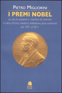 I premi Nobel. La vita, le scoperte e i successi dei premiati in fisica, chimica, medicina, letteratura, pace, economia dal 1901 al 2011 I premi Nobel. La vita, le scoperte e i successi dei premiati in fisica, chimica, medicina, letteratura, pace, economia dal 1901 al 2011