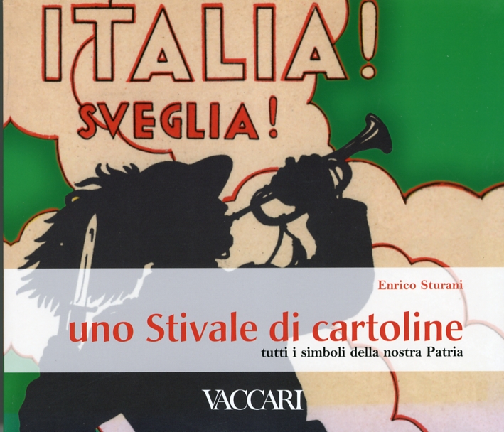Italia! Sveglia! Uno stivale di cartoline. Tutti i simboli della nostra patria Italia! Sveglia! Uno stivale di cartoline. Tutti i simboli della nostra patria