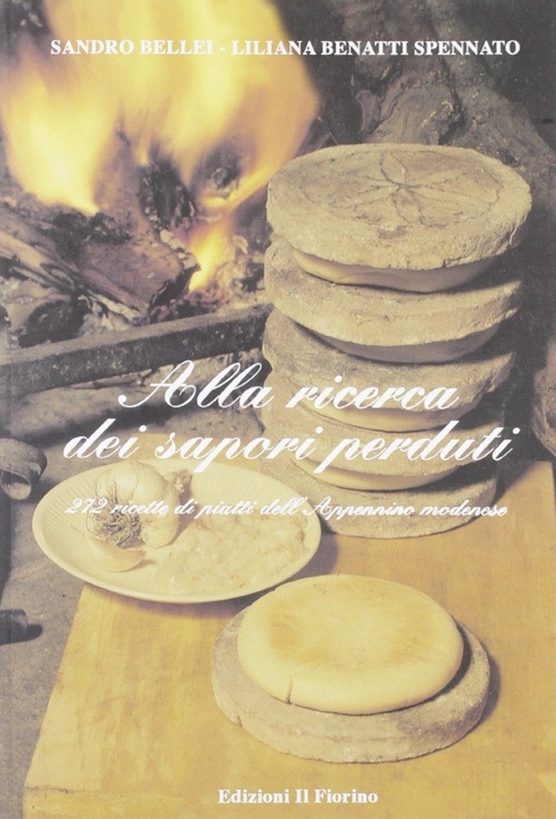 Alla ricerca dei sapori perduti. 272 ricette di piatti dell'Appennino modenese Alla ricerca dei sapori perduti. 272 ricette di piatti dell'Appennino modenese