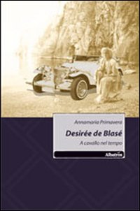 Desirée de Blasé. A cavallo nel tempo Desirée de Blasé. A cavallo nel tempo