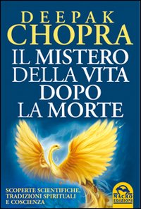 Il Mistero della Vita Dopo la Morte. Scoperte Scientifiche, Tradizioni Spirituali e Coscienza Il Mistero della Vita Dopo la Morte. Scoperte Scientifiche, Tradizioni Spirituali e Coscienza