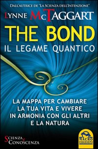 The bond, il legame quantico. La mappa per cambiare la tua vita e vivere in armonia con gli altri e la natura The bond, il legame quantico. La mappa per cambiare la tua vita e vivere in armonia con gli altri e la natura