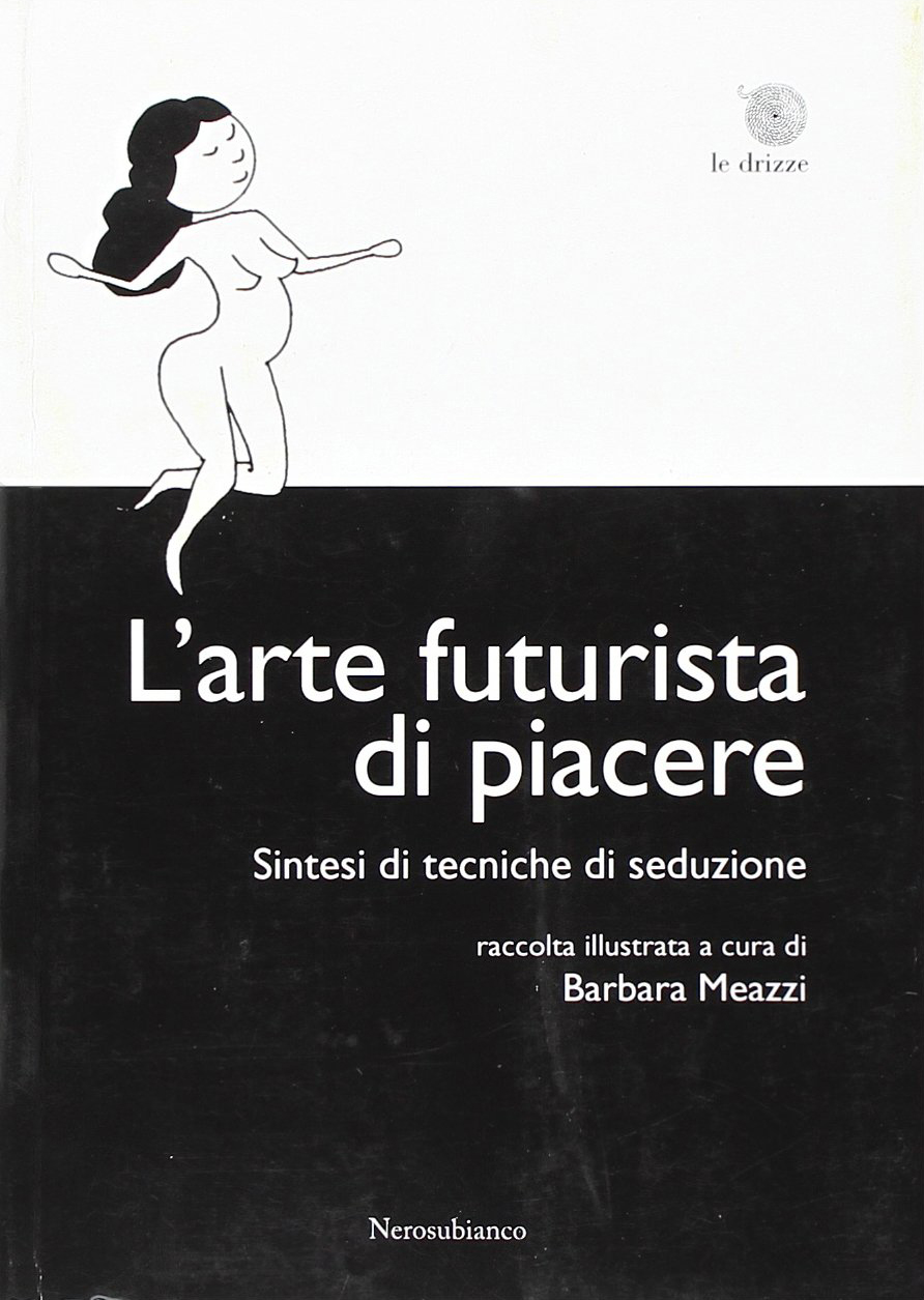 L'arte futurista di piacere. Sintesi di tecniche di seduzioone L'arte futurista di piacere. Sintesi di tecniche di seduzioone