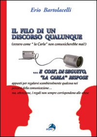 Il filo di un discorso qualunque (ovvero come la Carla non comunicherebbe mai) Il filo di un discorso qualunque (ovvero come la Carla non comunicherebbe mai)