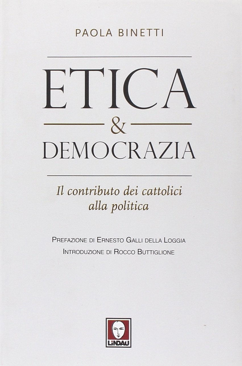 Etica & Democrazia. Il Contributo dei Cattolici alla Politica Etica & Democrazia. Il Contributo dei Cattolici alla Politica