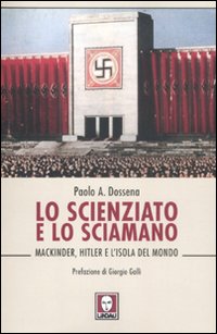 Lo scienziato e lo sciamano. Mackinder, Hitler e l'isola del mondo Lo scienziato e lo sciamano. Mackinder, Hitler e l'isola del mondo