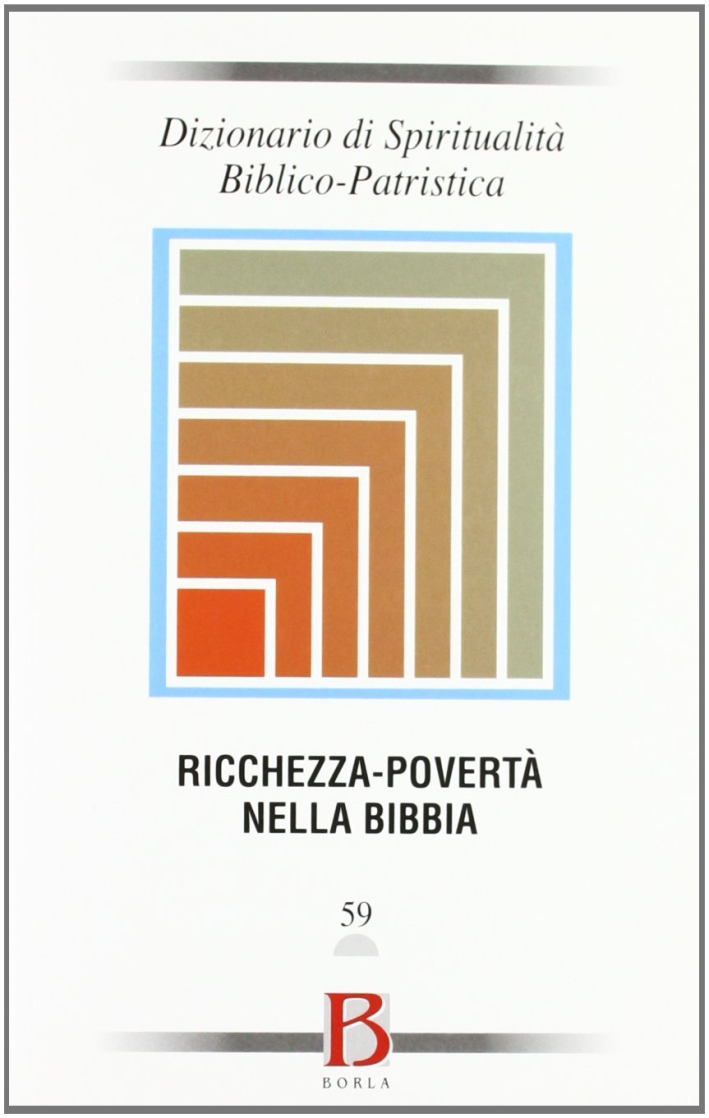 Dizionario di spiritualità biblico-patristica. Vol. 59: Ricchezza-povertà nella Bibbia Dizionario di spiritualità biblico-patristica. Vol. 59: Ricchezza-povertà nella Bibbia