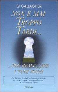 Non è mai troppo tardi... per realizzare i tuoi sogni Non è mai troppo tardi... per realizzare i tuoi sogni
