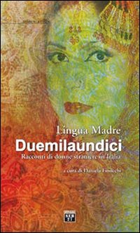 Lingua madre duemilaundici. Racconti di donne straniere in Italia Lingua madre duemilaundici. Racconti di donne straniere in Italia