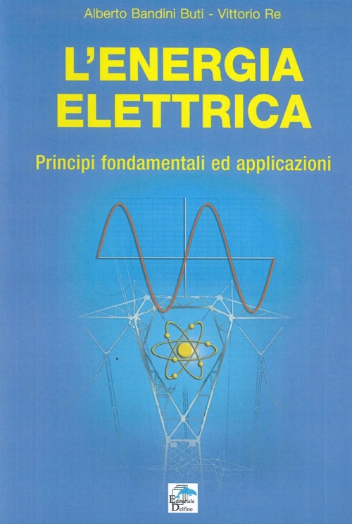 L'energia elettrica. Principi fondamentali ed applicazioni L'energia elettrica. Principi fondamentali ed applicazioni