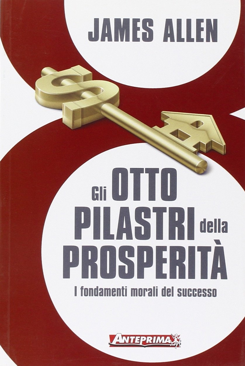 Gli otto pilastri della prosperità. I fondamenti morali del successo Gli otto pilastri della prosperità. I fondamenti morali del successo