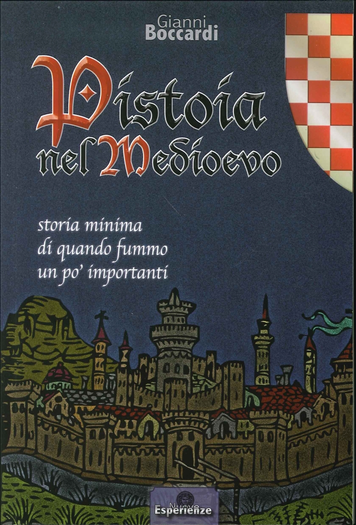 Pistoia nel medioevo. Storia minima di quando fummo un po' importanti Pistoia nel medioevo. Storia minima di quando fummo un po' importanti