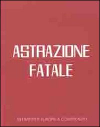 Astrazione fatale. Astrattisti italiani a confronto Astrazione fatale. Astrattisti italiani a confronto