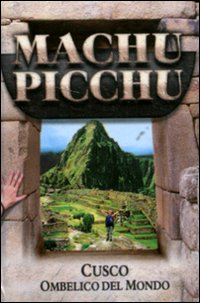 Macchu Picchu. Cusco. Ombelico del mondo Macchu Picchu. Cusco. Ombelico del mondo