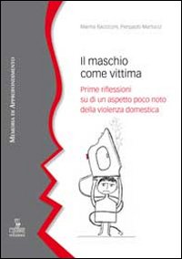 Il maschio come vittima. Prime riflessioni su di un aspetto poco noto della violenza domestica Il maschio come vittima. Prime riflessioni su di un aspetto poco noto della violenza domestica