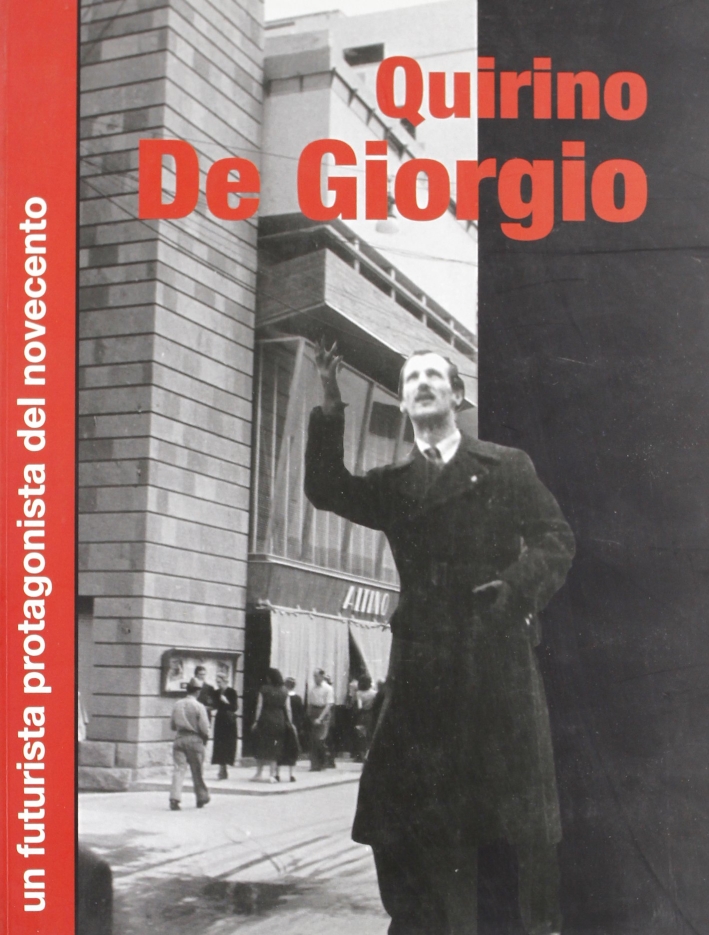 Quirino De Giorgio. Un futurista protagonista del Novecento Quirino De Giorgio. Un futurista protagonista del Novecento