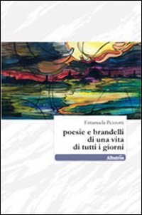 Poesie e brandelli di una vita di tutti i giorni Poesie e brandelli di una vita di tutti i giorni