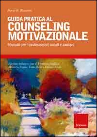 Guida pratica al couseling motivazionale. Manuale per i professionisti sociali e sanitari Guida pratica al couseling motivazionale. Manuale per i professionisti sociali e sanitari
