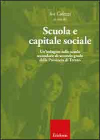 Scuola e capitale sociale. Una indagine nelle scuole secondarie di secondo grado della provincia di Trento Scuola e capitale sociale. Una indagine nelle scuole secondarie di secondo grado della provincia di Trento