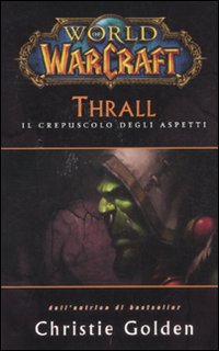 Thrall. Il crepuscolo degli aspetti. World of warcraft Thrall. Il crepuscolo degli aspetti. World of warcraft