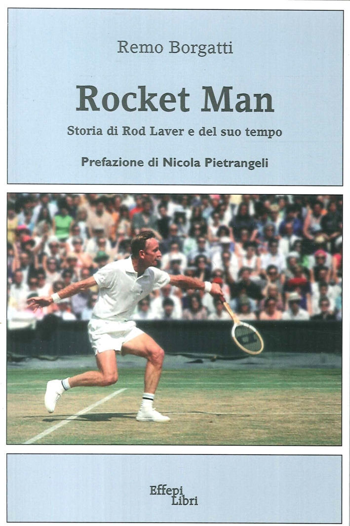 Rocket man. Storia di Rod Laver e del suo tempo Rocket man. Storia di Rod Laver e del suo tempo