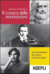 Il codice delle invenzioni. Da Leonardo da Vinci a Steve Jobs Il codice delle invenzioni. Da Leonardo da Vinci a Steve Jobs