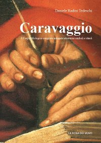 Caravaggio, il Corpus Filologico Completo Indagato Attraverso Simboli e Ideali