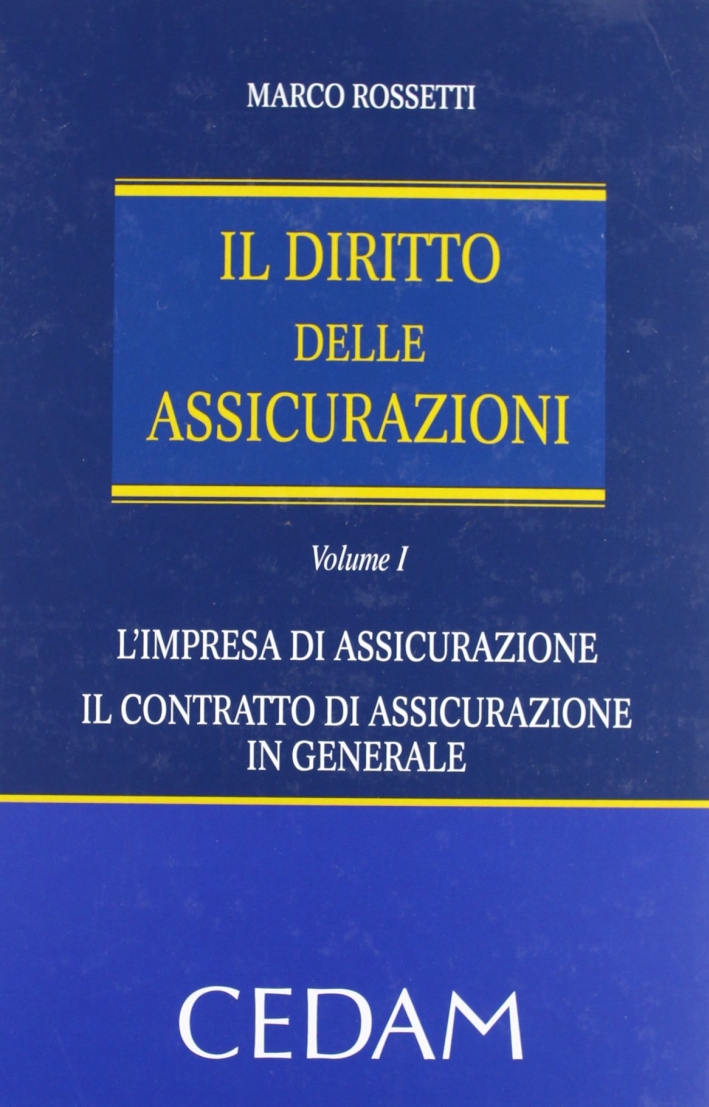 Il diritto delle assicurazioni. Vol. 1: L'impresa di assicurazione. Il contratto di assicurazione in generale Il diritto delle assicurazioni. Vol. 1: L'impresa di assicurazione. Il contratto di assicurazione in generale