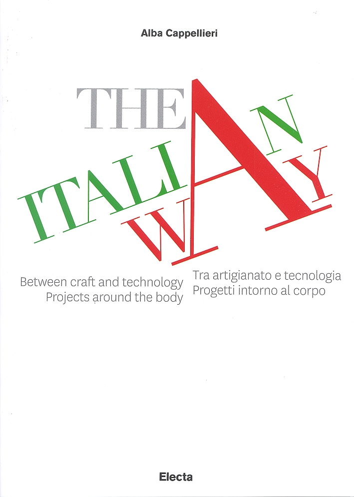 Italian Way.Tra artigianato e tecnologia. Progetti intorno al corpo. Between craft and technology. Projects around the body Italian Way.Tra artigianato e tecnologia. Progetti intorno al corpo. Between craft and technology. Projects around the body