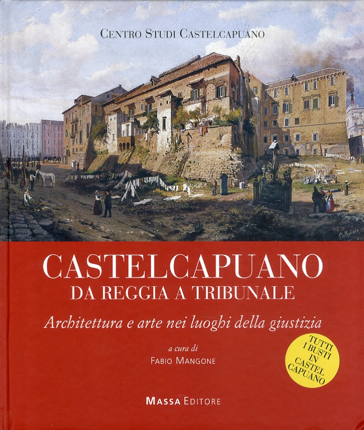 Castelcapuano da Reggia a tribunale. Architettura e arte nei luoghi della giustizia Castelcapuano da Reggia a tribunale. Architettura e arte nei luoghi della giustizia
