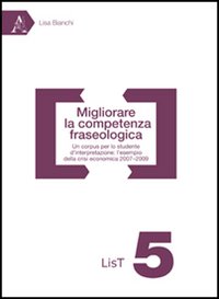 Migliorare la competenza fraseologica. Un corpus per lo studente di interpretazione: l'esempio della crisi economica 2007-2009 Migliorare la competenza fraseologica. Un corpus per lo studente di interpretazione: l'esempio della crisi economica 2007-2009