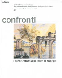 Confronti. Quaderni di restauro architettonico. Anno I. Vol. 0. L'architettura allo stato di rudere Confronti. Quaderni di restauro architettonico. Anno I. Vol. 0. L'architettura allo stato di rudere