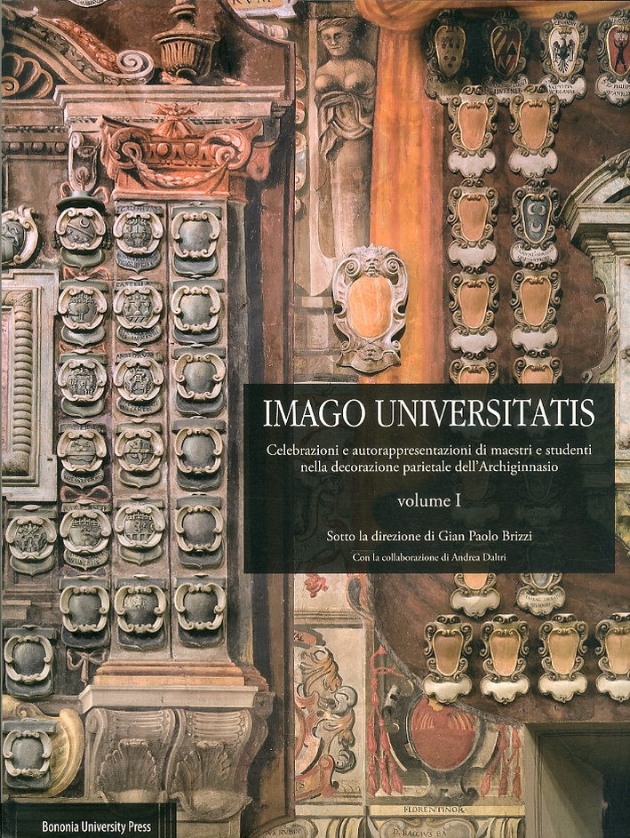Imago Universitatis. Celebrazioni e autorappresentazioni di maestri e studenti nella decorazione parietale dell'Archiginnasio. Vol. 1 Imago Universitatis. Celebrazioni e autorappresentazioni di maestri e studenti nella decorazione parietale dell'Archiginnasio. Vol. 1