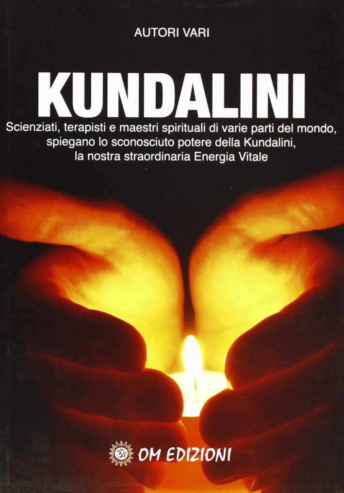 Kundalini. Scienziati terapisti e maestri spiegano lo straordinario potere della nostra energia vitale Kundalini. Scienziati terapisti e maestri spiegano lo straordinario potere della nostra energia vitale