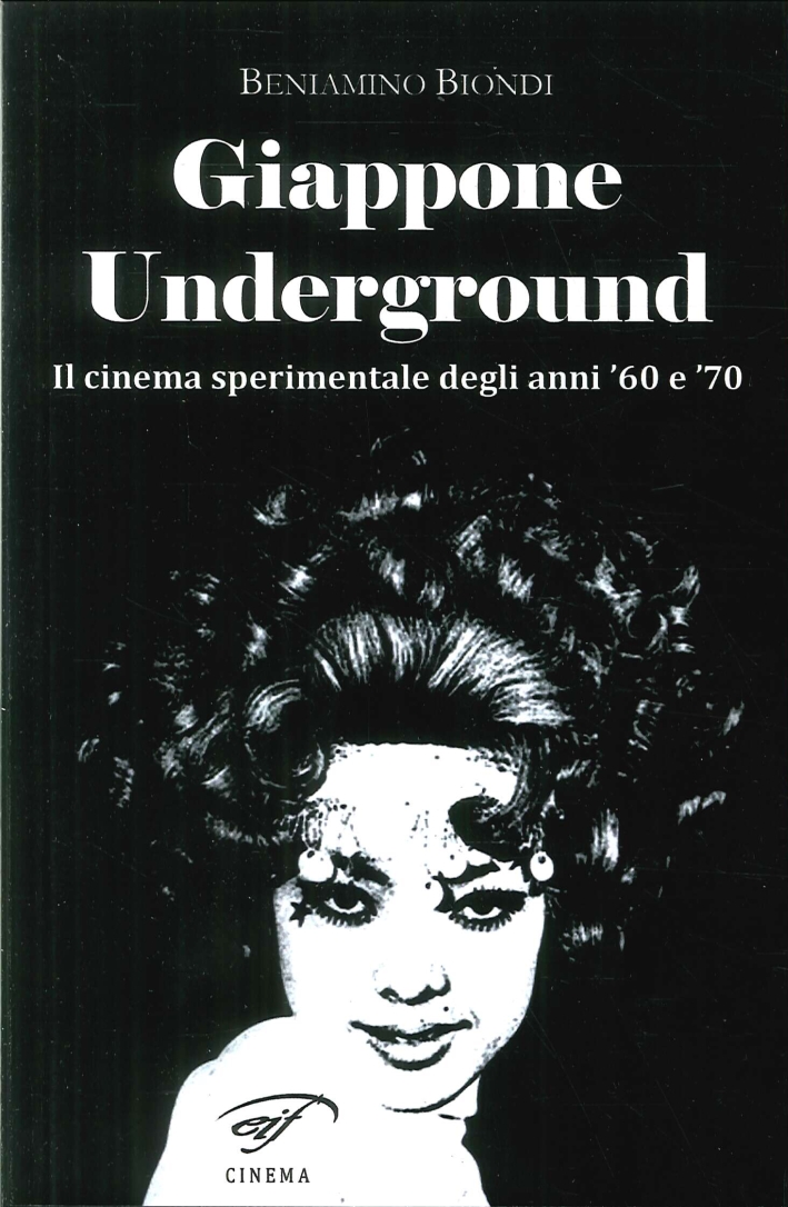 Giappone Underground. Il Cinema Sperimentale degli Anni '60 e '70 Giappone Underground. Il Cinema Sperimentale degli Anni '60 e '70