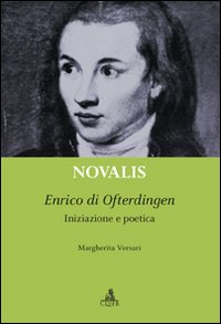 Novalis. Enrico di Ofterdingen. Iniziazione e poetica Novalis. Enrico di Ofterdingen. Iniziazione e poetica