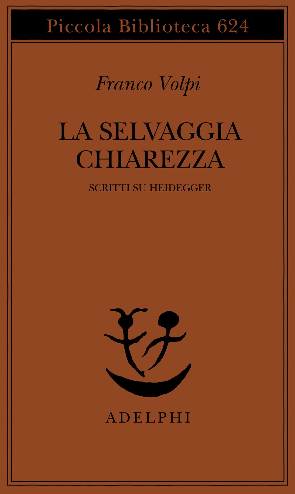 La selvaggia chiarezza. Scritti su Heidegger La selvaggia chiarezza. Scritti su Heidegger